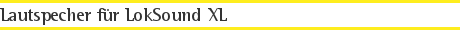 Lautspecher für LokSound XL
