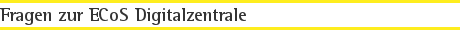 Fragen zur ECoS Digitalzentrale