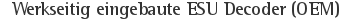 Werkseitig eingebaute ESU Decoder (OEM)