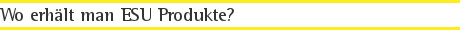 Wo erhält man ESU Produkte?