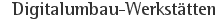 Digitalumbau-Werkstätten
