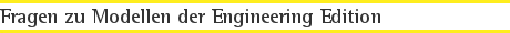 Fragen zu Modellen der Engineering Edition
