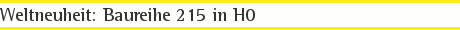 Weltneuheit: Baureihe 215 in H0