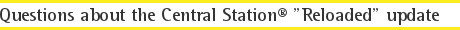 Questions about the Central Station® "Reloaded" update