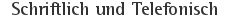Schriftlich und Telefonisch