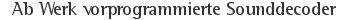 Ab Werk vorprogrammierte Sounddecoder