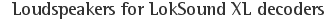 Loudspeakers for LokSound XL decoders
