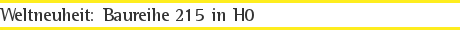 Weltneuheit: Baureihe 215 in H0