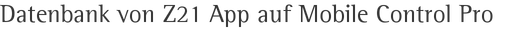 Datenbank von Z21 App auf Mobile Control Pro
