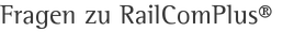 Fragen zu RailComPlus®