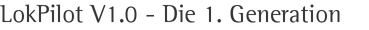 LokPilot V1.0 - Die 1. Generation