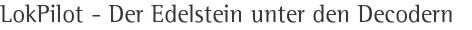 LokPilot - Der Edelstein unter den Decodern