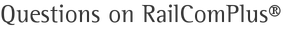Questions on RailComPlus®