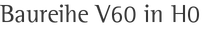 Baureihe V60 in H0