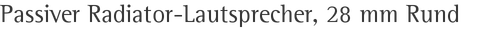 Passiver Radiator-Lautsprecher, 28 mm Rund