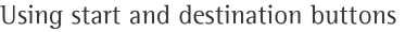 Using start and destination buttons
