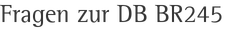 Fragen zur DB BR245
