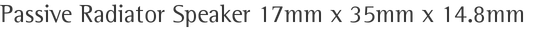 Passive Radiator Speaker 17mm x 35mm x 14.8mm